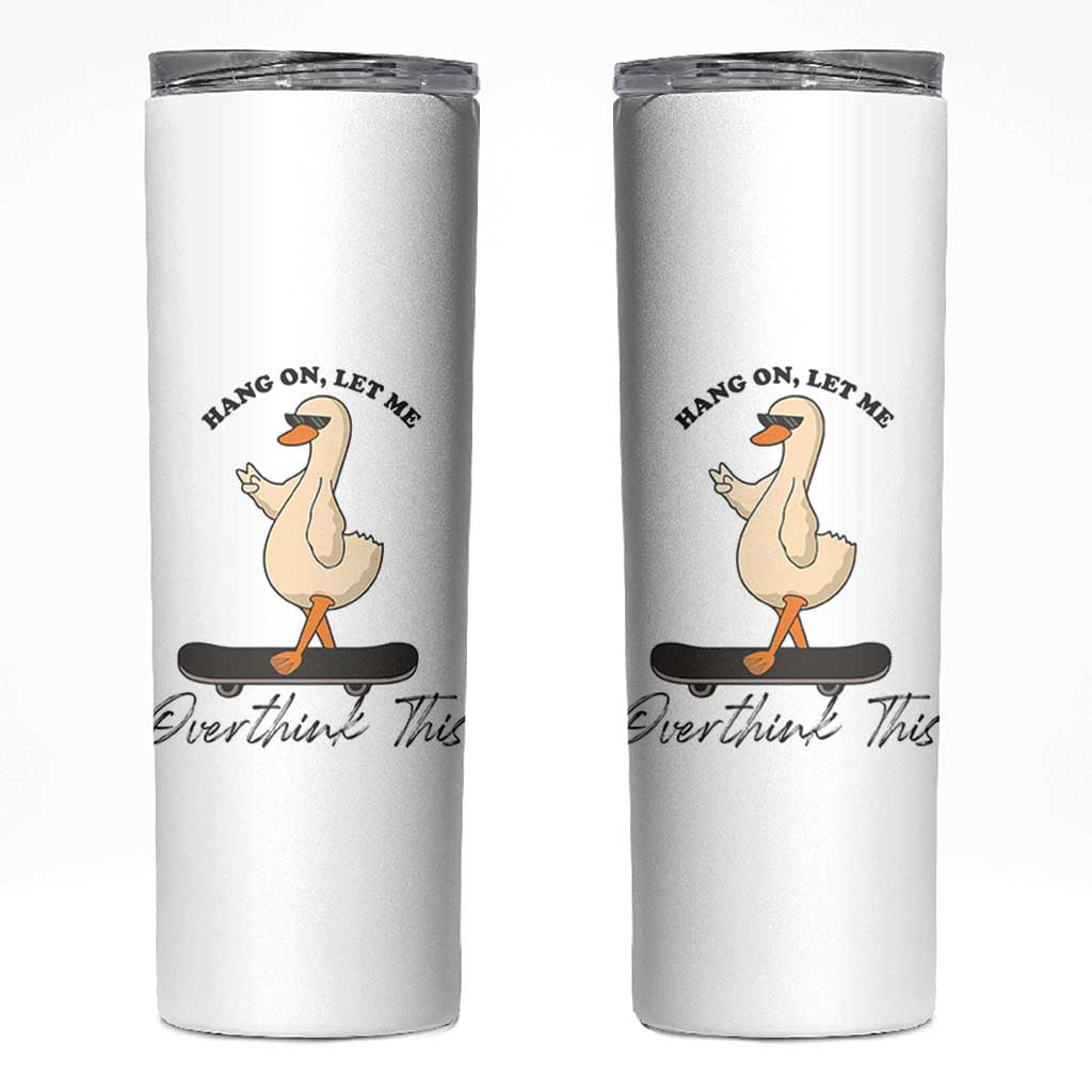 Hang On Let Me Overthinking This Skinny Tumbler Funny Duck Skateboard Sarcastic Skater