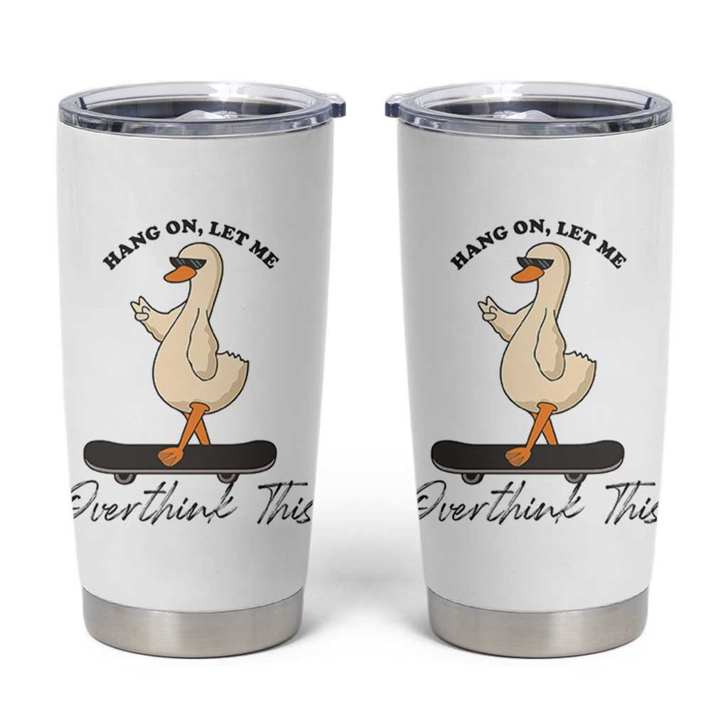 Hang On Let Me Overthinking This Tumbler Cup Funny Duck Skateboard Sarcastic Skater