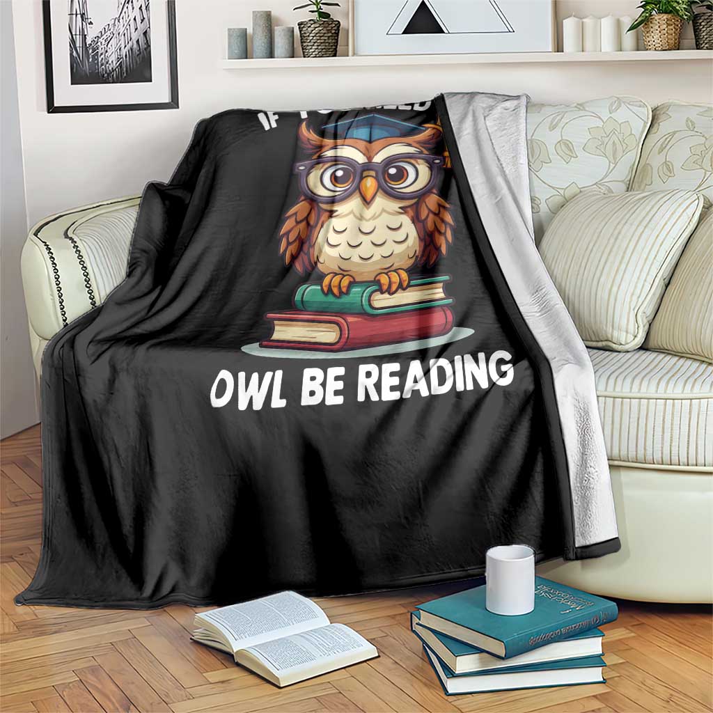 Funny Book Lover Students Throw Blanket If You Need Me Owl Be Reading - Wonder Print Shop