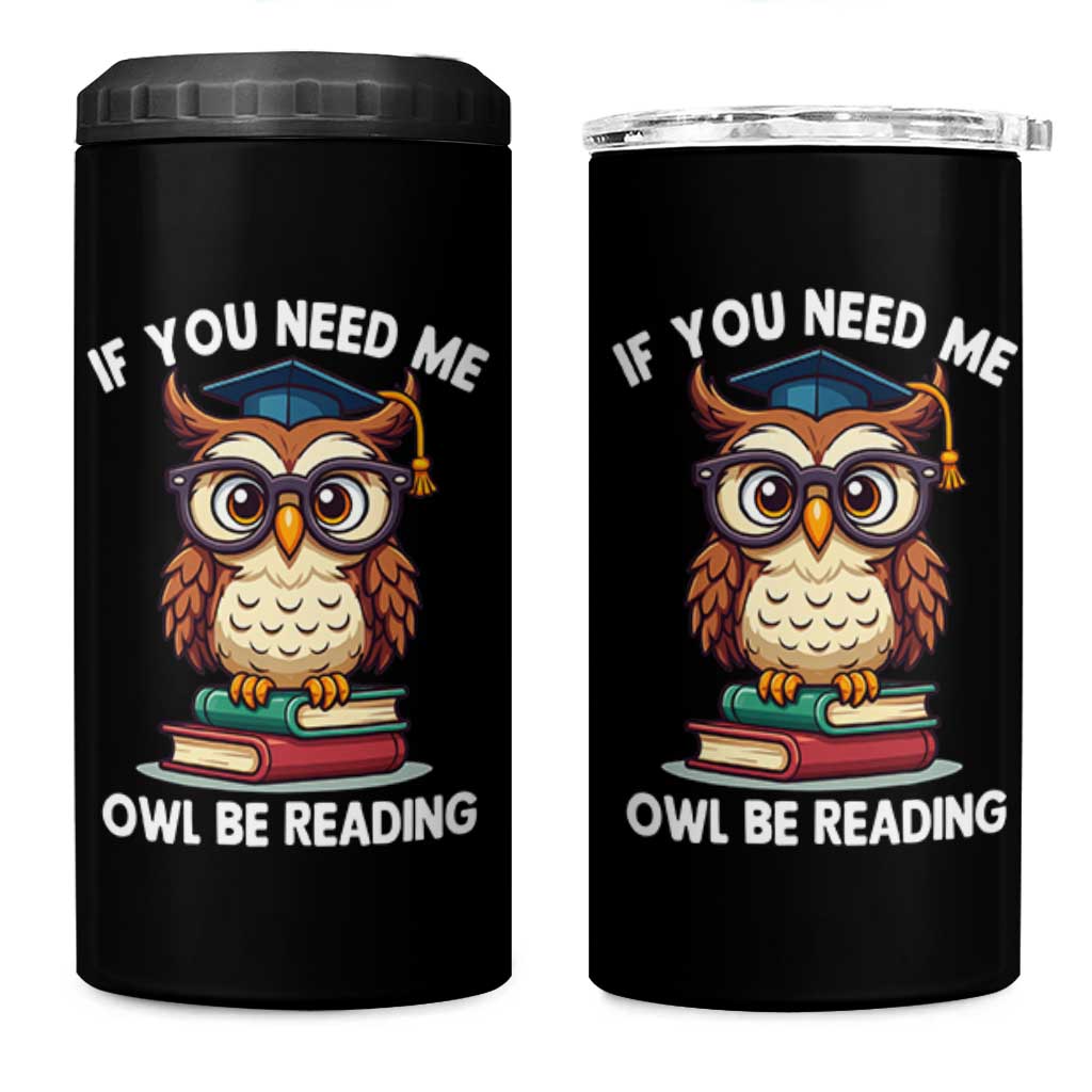 Funny Book Lover Students 4 in 1 Can Cooler Tumbler If You Need Me Owl Be Reading