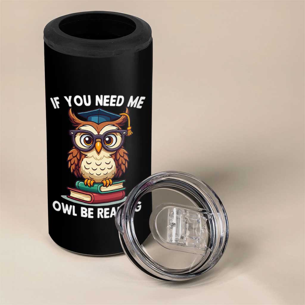 Funny Book Lover Students 4 in 1 Can Cooler Tumbler If You Need Me Owl Be Reading