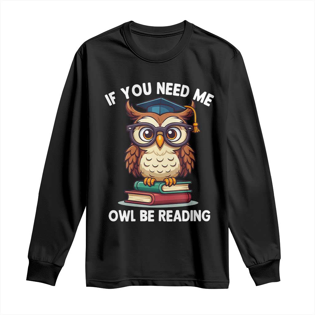 Funny Book Lover Students Long Sleeve Shirt If You Need Me Owl Be Reading - Wonder Print Shop