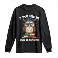 Funny Book Lover Students Long Sleeve Shirt If You Need Me Owl Be Reading - Wonder Print Shop