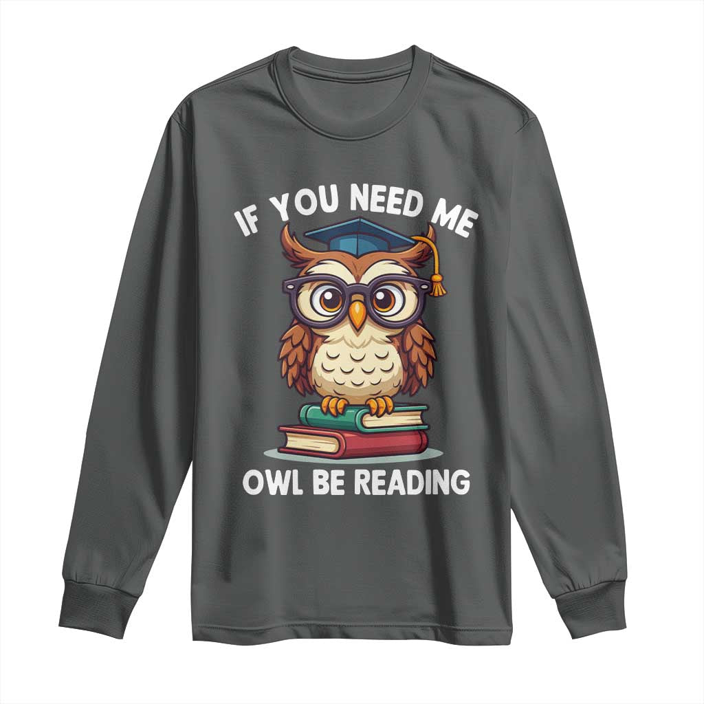 Funny Book Lover Students Long Sleeve Shirt If You Need Me Owl Be Reading - Wonder Print Shop