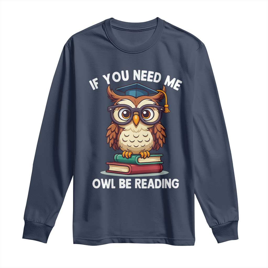 Funny Book Lover Students Long Sleeve Shirt If You Need Me Owl Be Reading - Wonder Print Shop