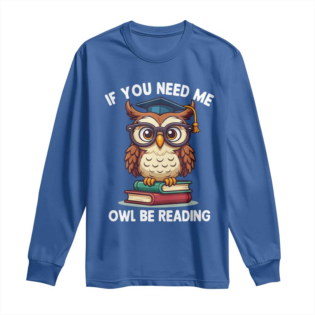 Funny Book Lover Students Long Sleeve Shirt If You Need Me Owl Be Reading - Wonder Print Shop