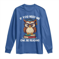Funny Book Lover Students Long Sleeve Shirt If You Need Me Owl Be Reading - Wonder Print Shop