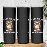 Funny Book Lover Students Skinny Tumbler If You Need Me Owl Be Reading