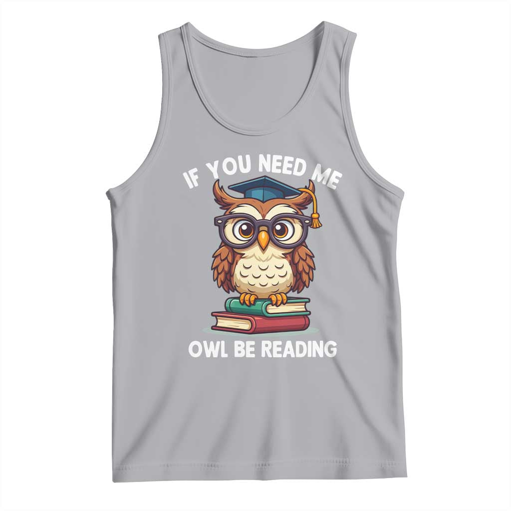 Funny Book Lover Students Tank Top If You Need Me Owl Be Reading - Wonder Print Shop