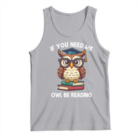 Funny Book Lover Students Tank Top If You Need Me Owl Be Reading - Wonder Print Shop