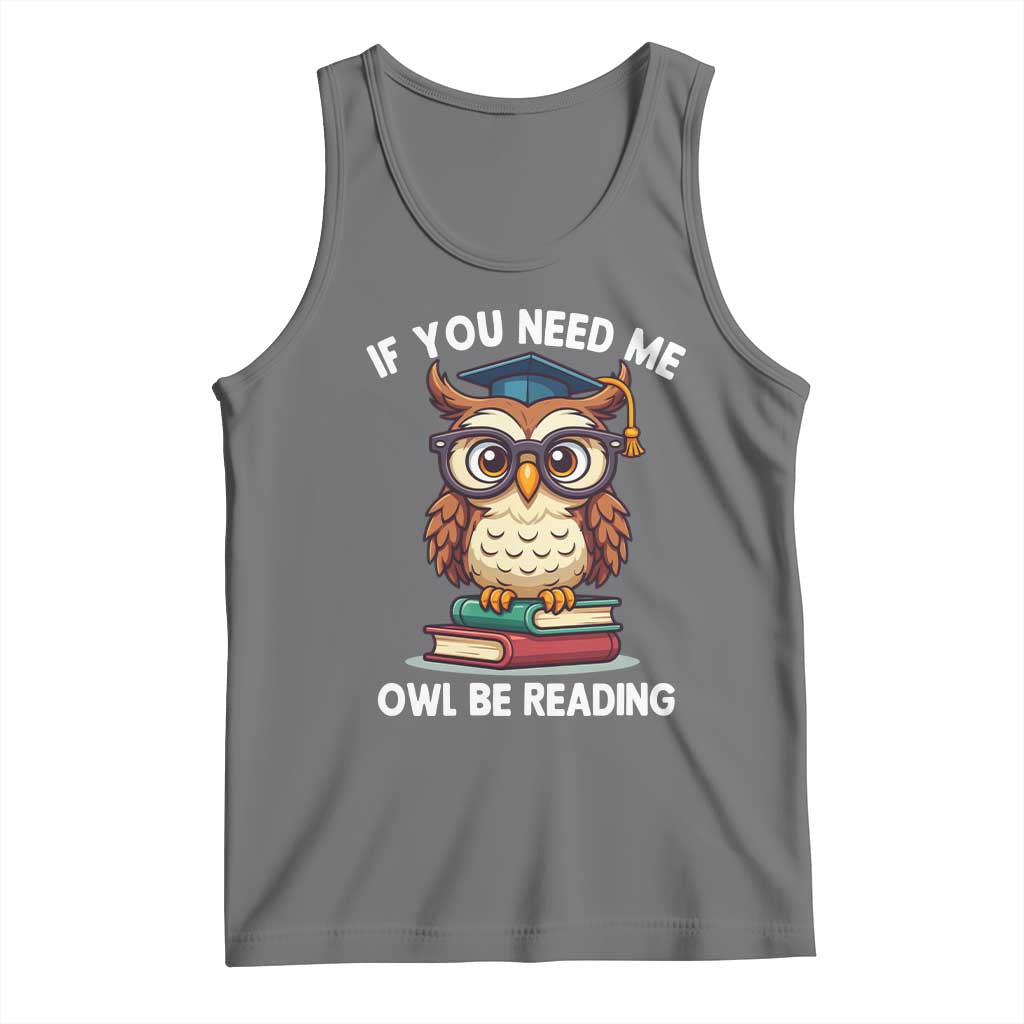 Funny Book Lover Students Tank Top If You Need Me Owl Be Reading - Wonder Print Shop