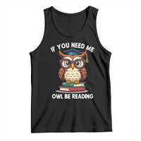 Funny Book Lover Students Tank Top If You Need Me Owl Be Reading - Wonder Print Shop