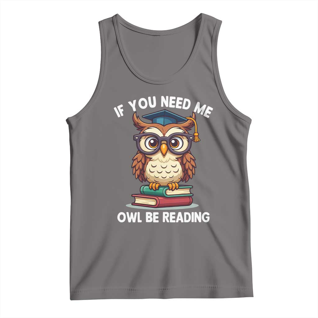 Funny Book Lover Students Tank Top If You Need Me Owl Be Reading - Wonder Print Shop