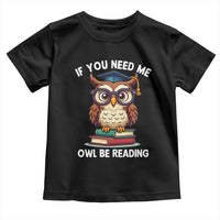 Funny Book Lover Students Toddler T Shirt If You Need Me Owl Be Reading - Wonder Print Shop