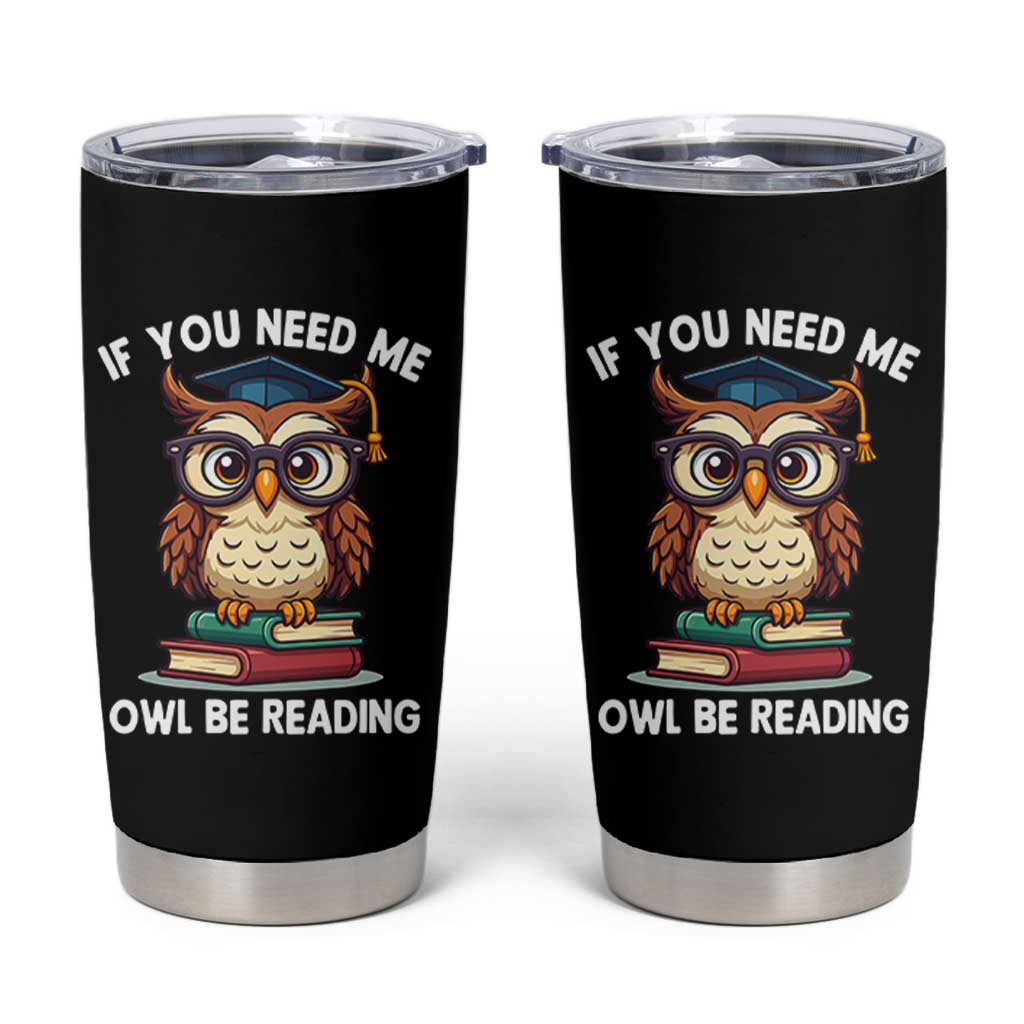 Funny Book Lover Students Tumbler Cup If You Need Me Owl Be Reading