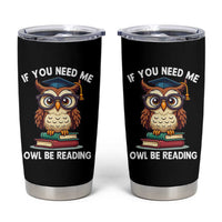 Funny Book Lover Students Tumbler Cup If You Need Me Owl Be Reading