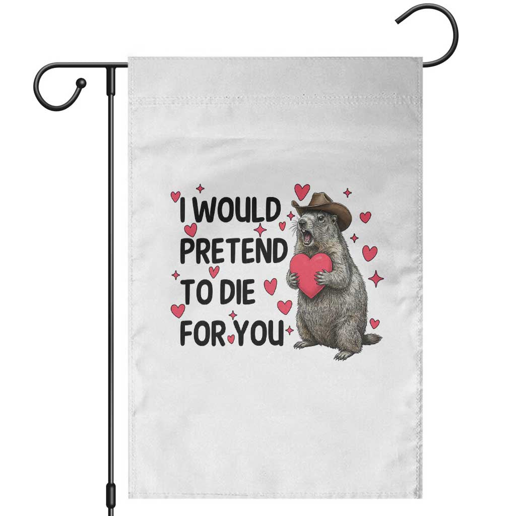 Funny Groundhog Valentines Garden Flag I Would Pretend To Die For You - Wonder Print Shop