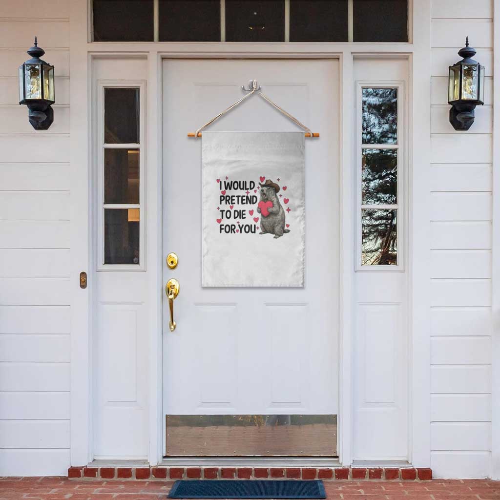 Funny Groundhog Valentines Garden Flag I Would Pretend To Die For You - Wonder Print Shop
