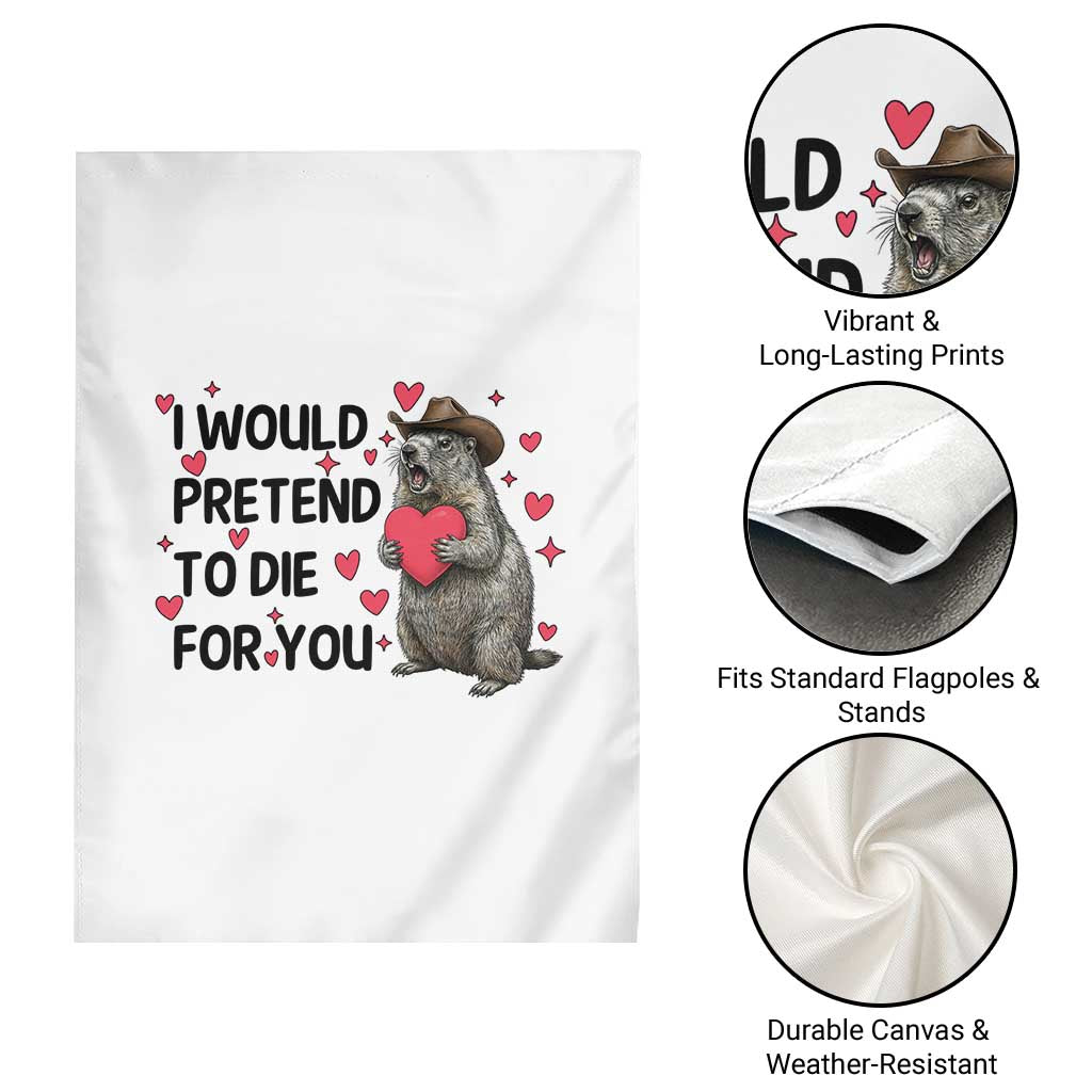 Funny Groundhog Valentines Garden Flag I Would Pretend To Die For You - Wonder Print Shop