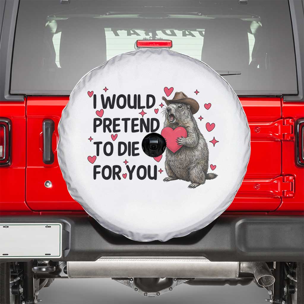 Funny Groundhog Valentines Spare Tire Cover I Would Pretend To Die For You - Wonder Print Shop