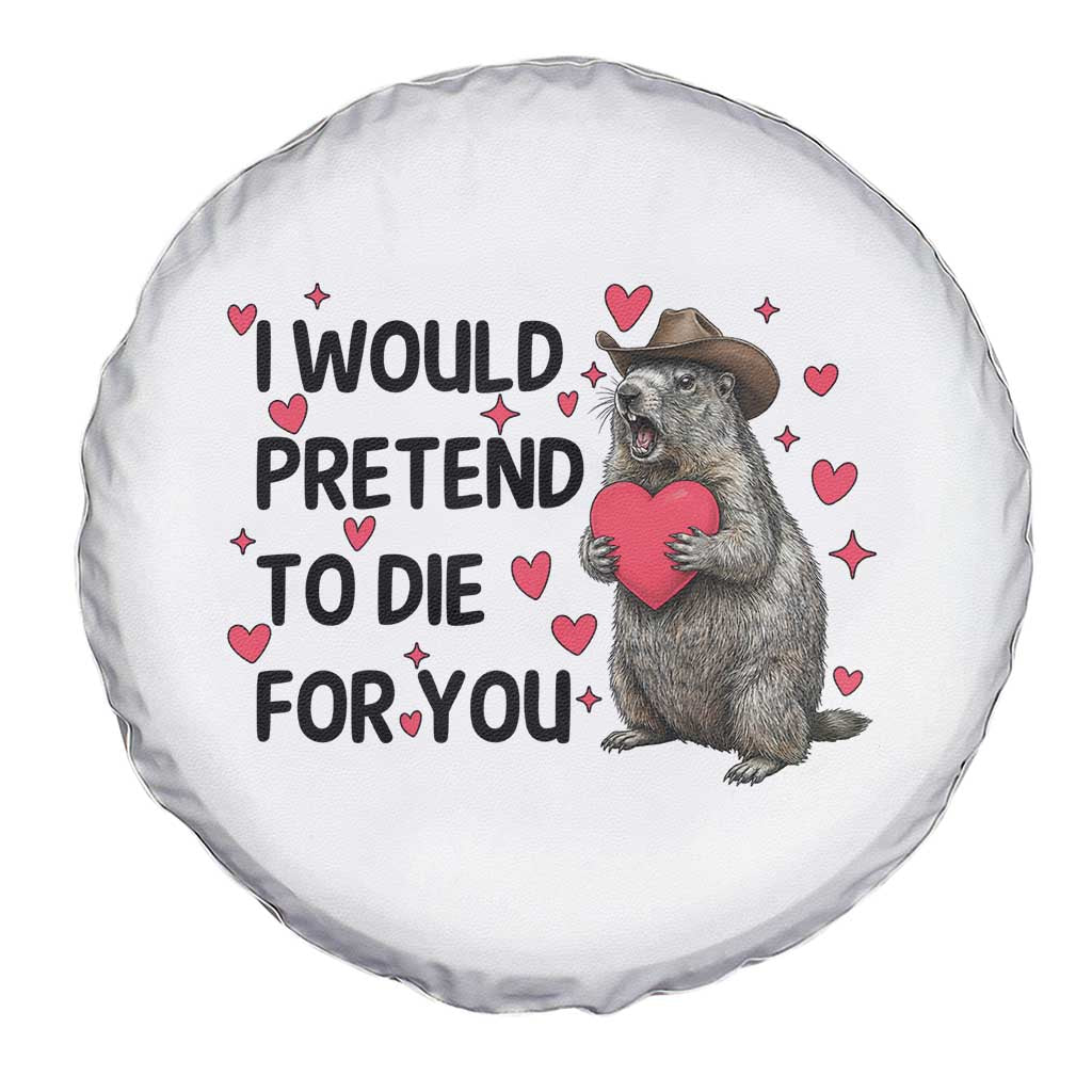 Funny Groundhog Valentines Spare Tire Cover I Would Pretend To Die For You - Wonder Print Shop