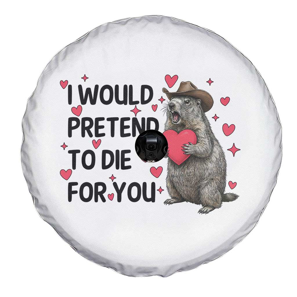 Funny Groundhog Valentines Spare Tire Cover I Would Pretend To Die For You - Wonder Print Shop