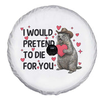 Funny Groundhog Valentines Spare Tire Cover I Would Pretend To Die For You - Wonder Print Shop