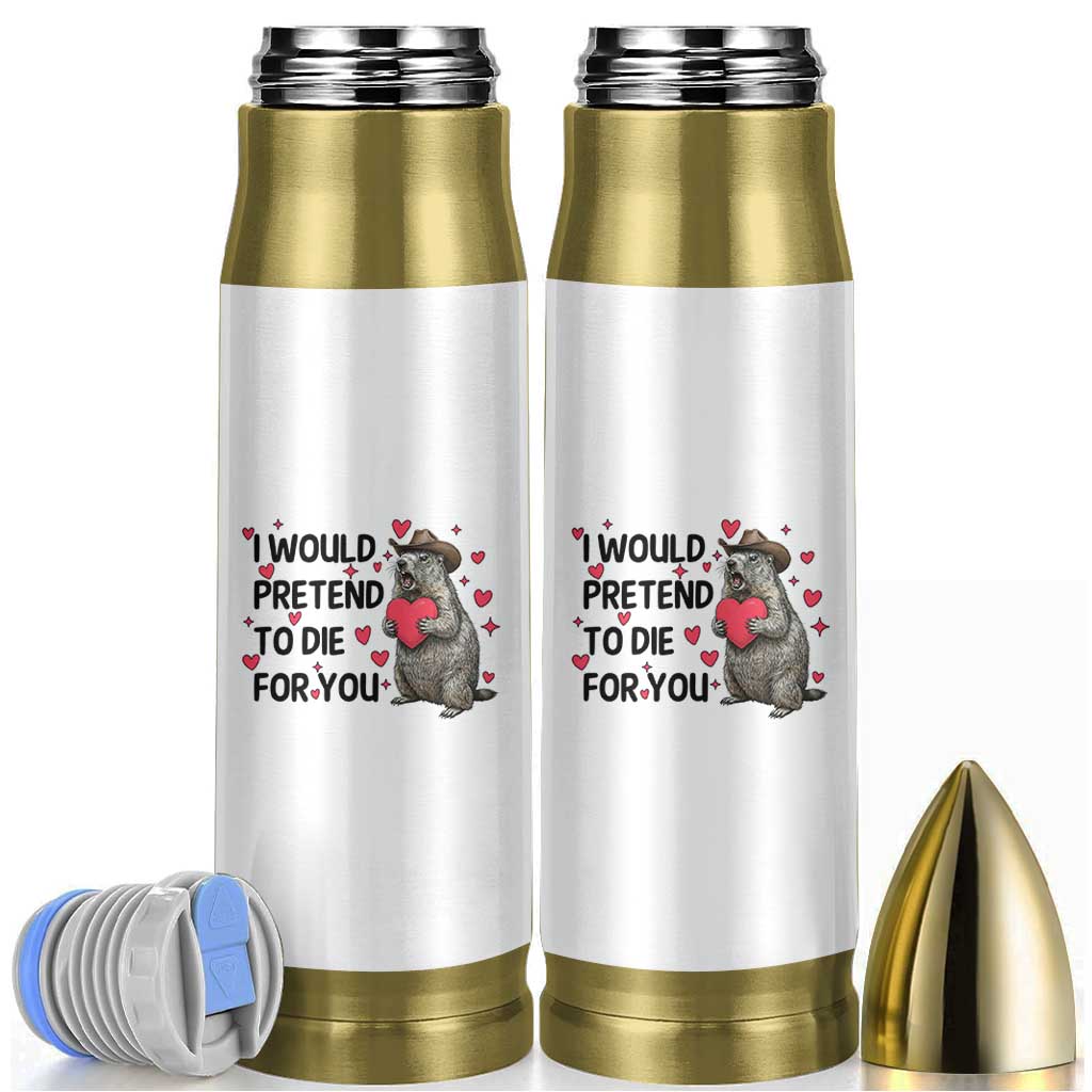 Funny Groundhog Valentines Bullet Tumbler I Would Pretend To Die For You - Wonder Print Shop