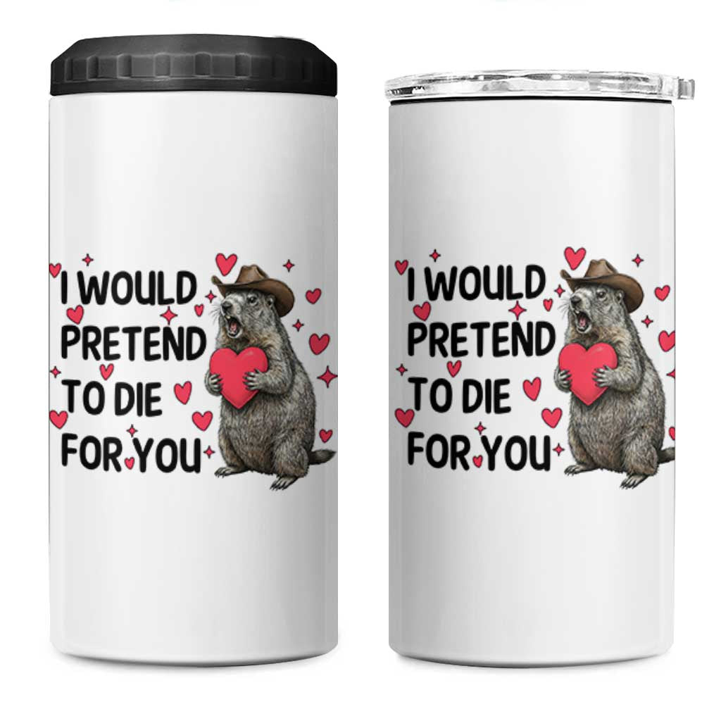 Funny Groundhog Valentines 4 in 1 Can Cooler Tumbler I Would Pretend To Die For You - Wonder Print Shop