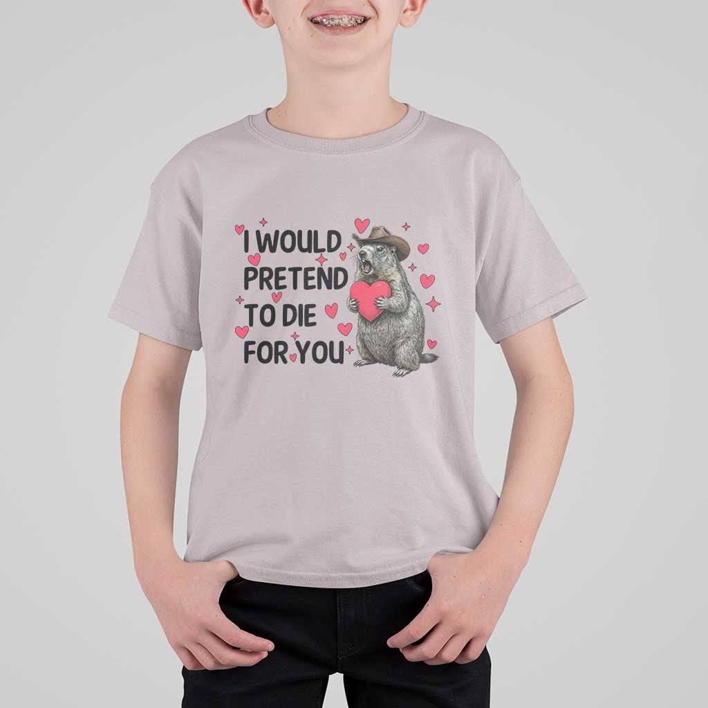 Funny Groundhog Valentines T Shirt For Kid I Would Pretend To Die For You - Wonder Print Shop