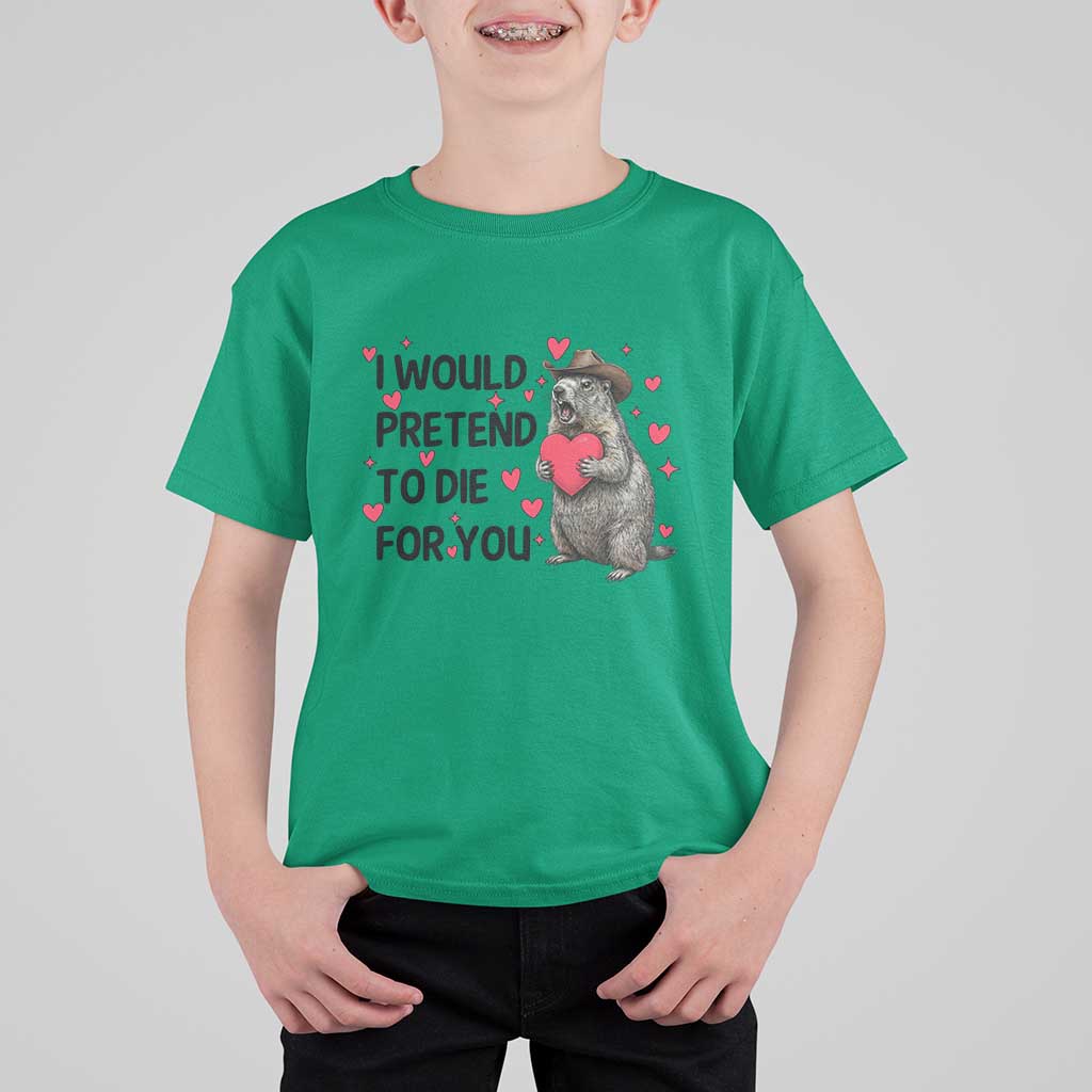 Funny Groundhog Valentines T Shirt For Kid I Would Pretend To Die For You - Wonder Print Shop