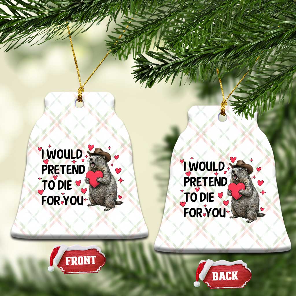 Funny Groundhog Valentines Ceramic Ornament I Would Pretend To Die For You - Wonder Print Shop
