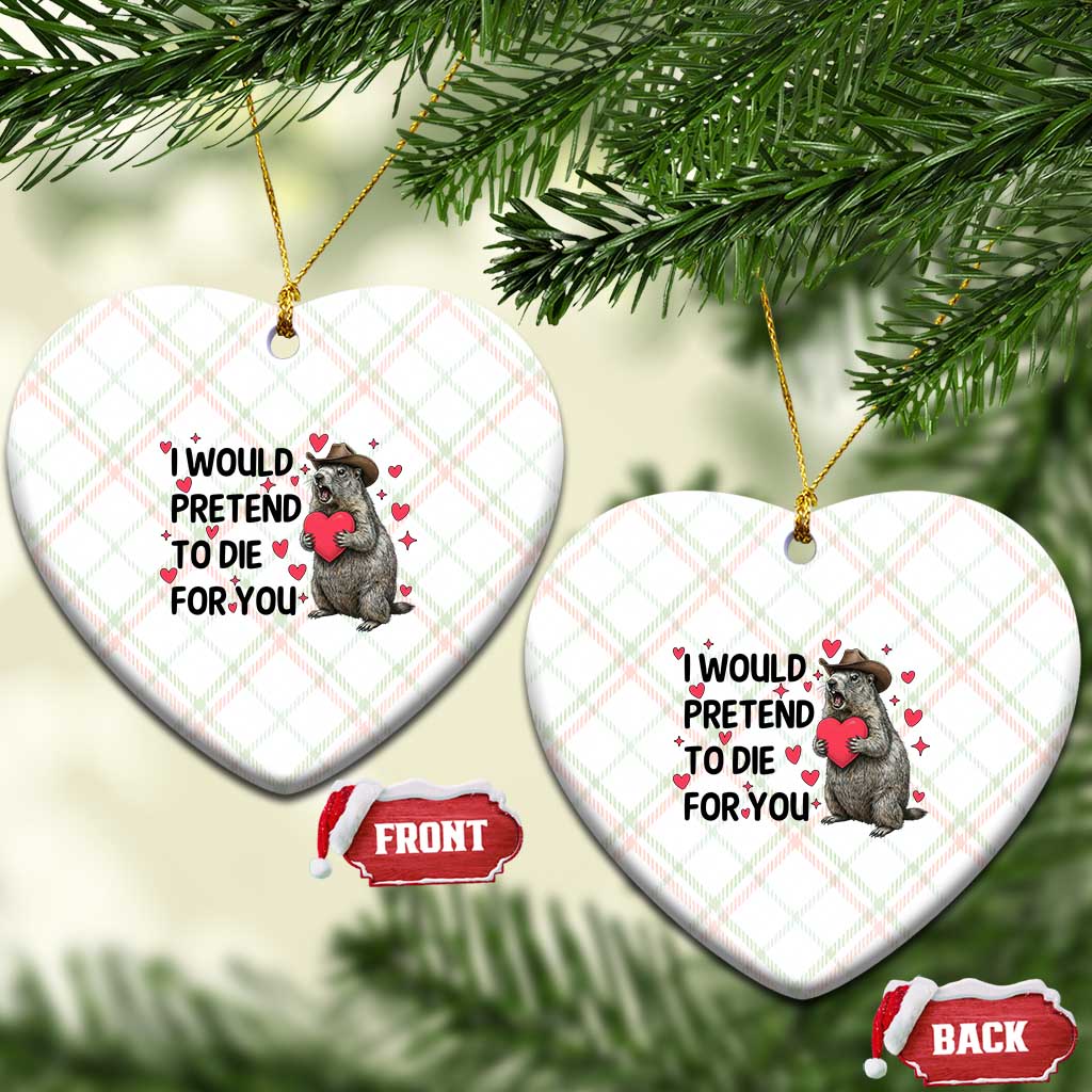 Funny Groundhog Valentines Ceramic Ornament I Would Pretend To Die For You - Wonder Print Shop