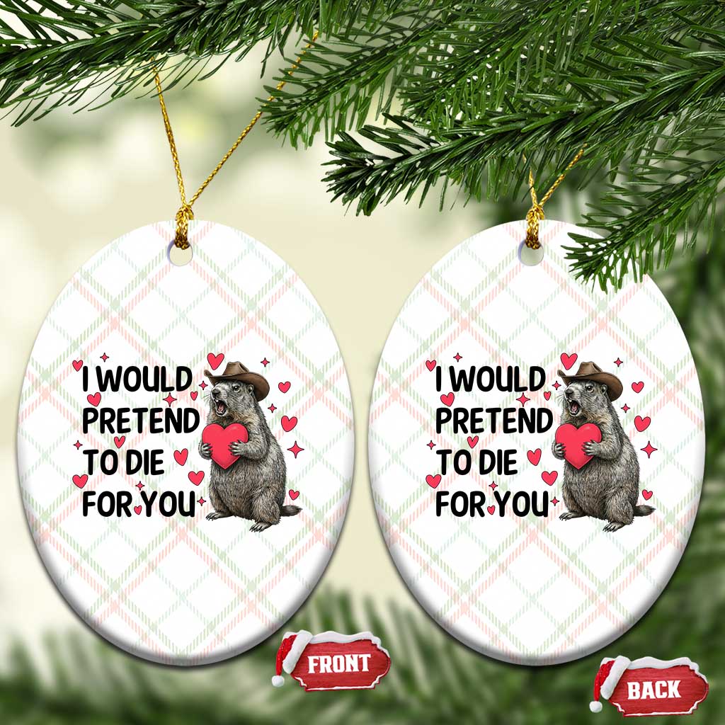 Funny Groundhog Valentines Ceramic Ornament I Would Pretend To Die For You - Wonder Print Shop