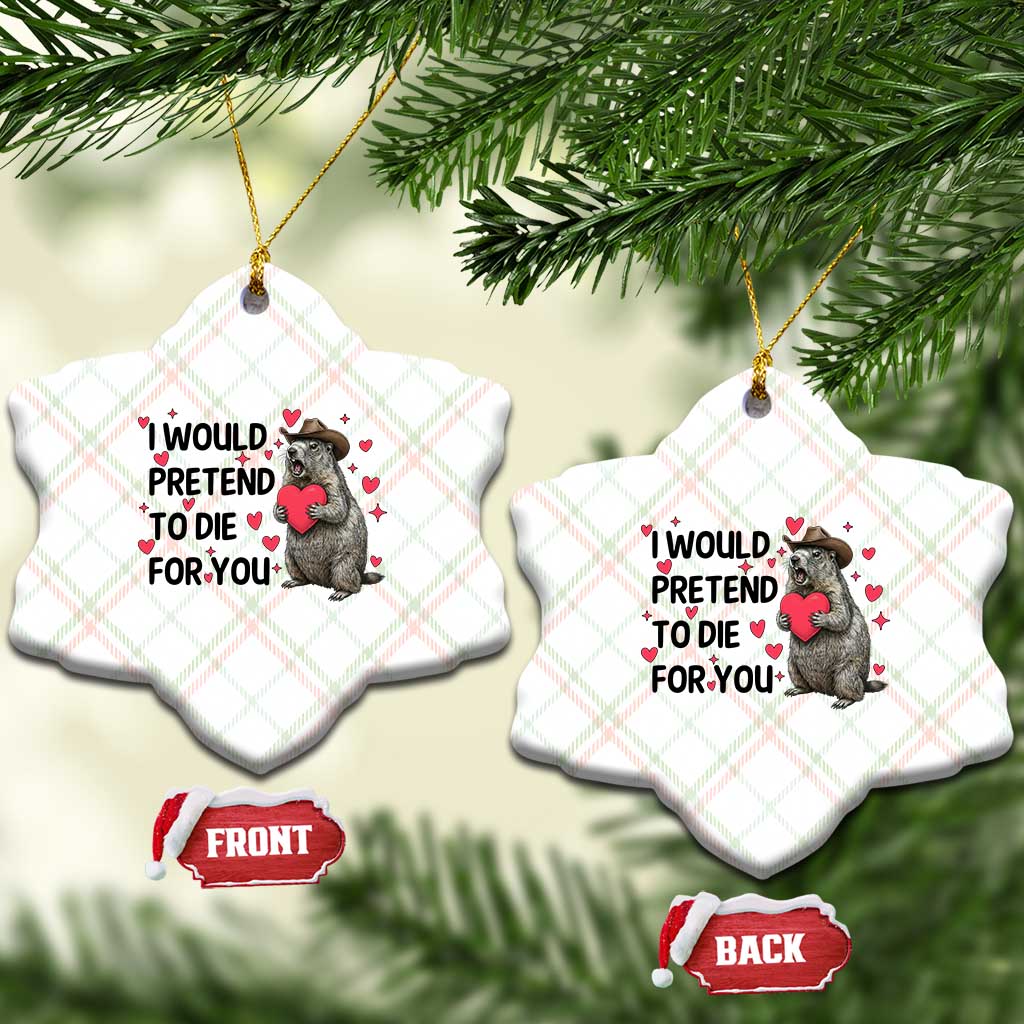 Funny Groundhog Valentines Ceramic Ornament I Would Pretend To Die For You - Wonder Print Shop