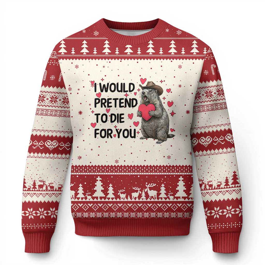 Funny Groundhog Valentines Ugly Christmas Sweater I Would Pretend To Die For You - Wonder Print Shop