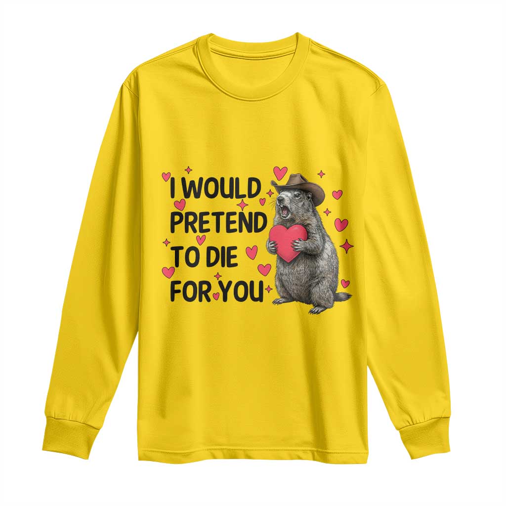 Funny Groundhog Valentines Long Sleeve Shirt I Would Pretend To Die For You - undefined