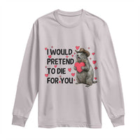 Funny Groundhog Valentines Long Sleeve Shirt I Would Pretend To Die For You - undefined