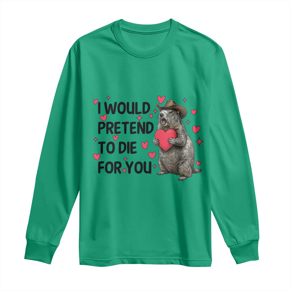 Funny Groundhog Valentines Long Sleeve Shirt I Would Pretend To Die For You - undefined