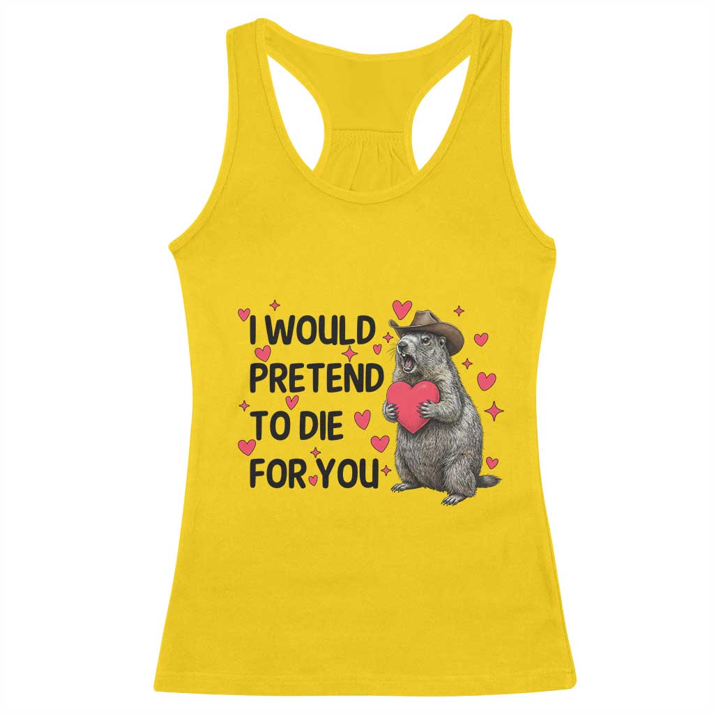 Funny Groundhog Valentines Racerback Tank Top I Would Pretend To Die For You - Wonder Print Shop
