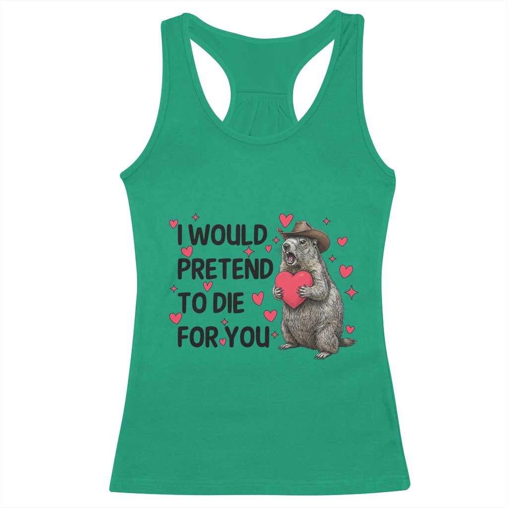 Funny Groundhog Valentines Racerback Tank Top I Would Pretend To Die For You - Wonder Print Shop