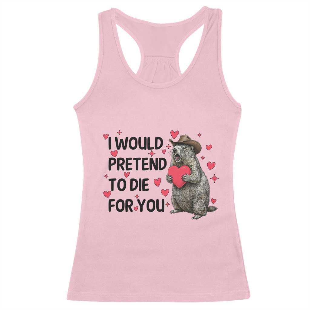 Funny Groundhog Valentines Racerback Tank Top I Would Pretend To Die For You - Wonder Print Shop