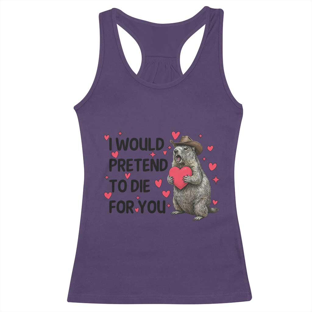 Funny Groundhog Valentines Racerback Tank Top I Would Pretend To Die For You - Wonder Print Shop