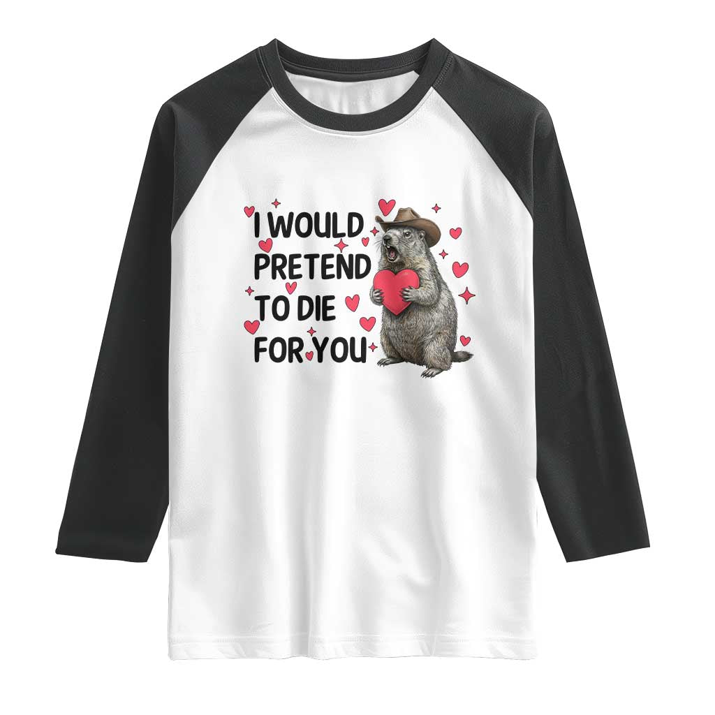 Funny Groundhog Valentines Raglan Shirt I Would Pretend To Die For You - Wonder Print Shop