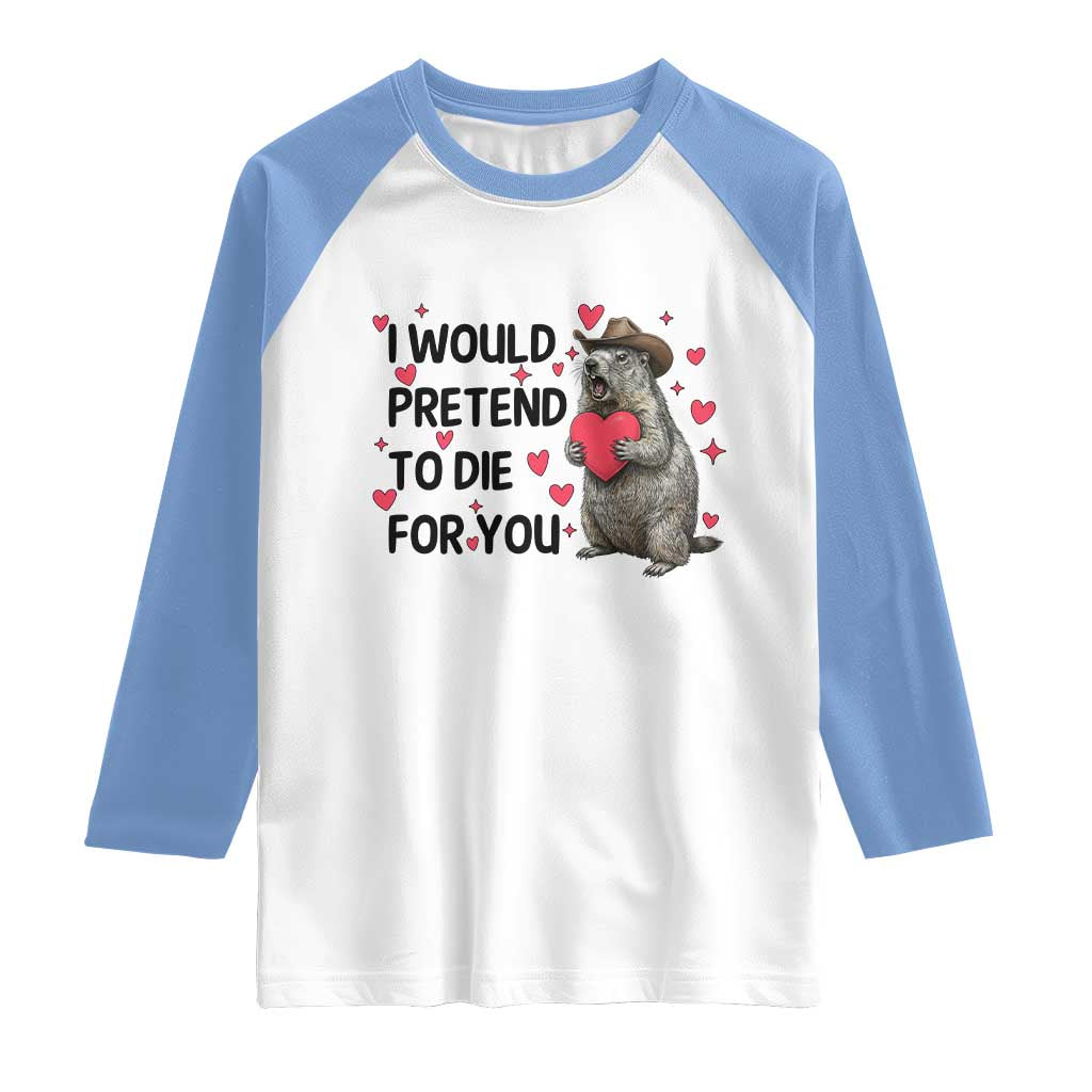 Funny Groundhog Valentines Raglan Shirt I Would Pretend To Die For You - Wonder Print Shop