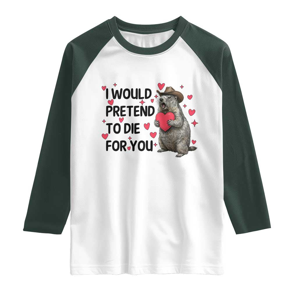 Funny Groundhog Valentines Raglan Shirt I Would Pretend To Die For You - Wonder Print Shop