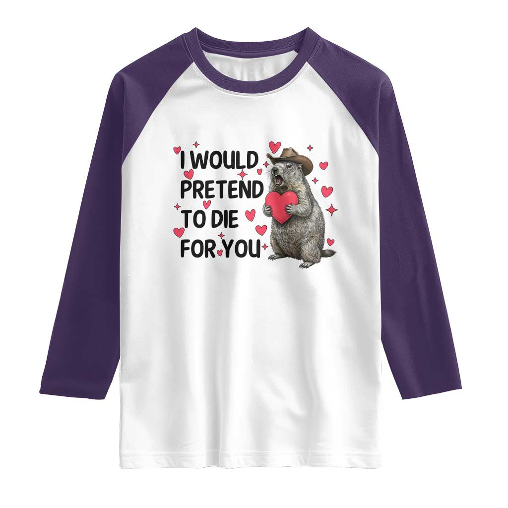 Funny Groundhog Valentines Raglan Shirt I Would Pretend To Die For You - Wonder Print Shop