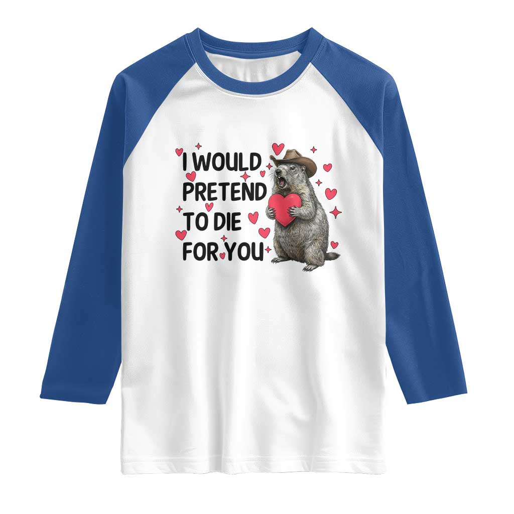 Funny Groundhog Valentines Raglan Shirt I Would Pretend To Die For You - Wonder Print Shop