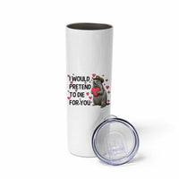 Funny Groundhog Valentines Skinny Tumbler I Would Pretend To Die For You - Wonder Print Shop