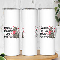 Funny Groundhog Valentines Skinny Tumbler I Would Pretend To Die For You - Wonder Print Shop